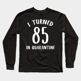 I Turned 85 In Quarantine Long Sleeve T-Shirt